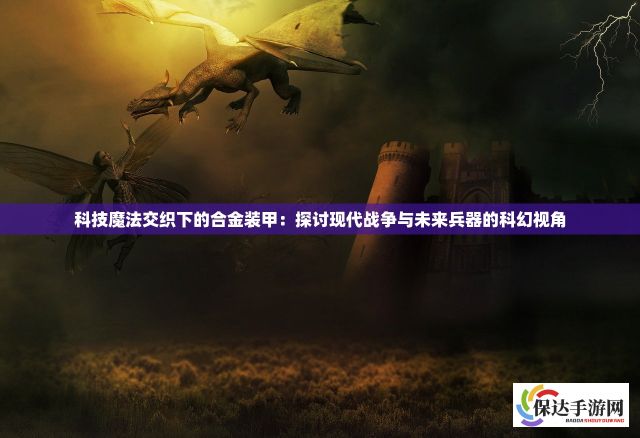 科技魔法交织下的合金装甲：探讨现代战争与未来兵器的科幻视角